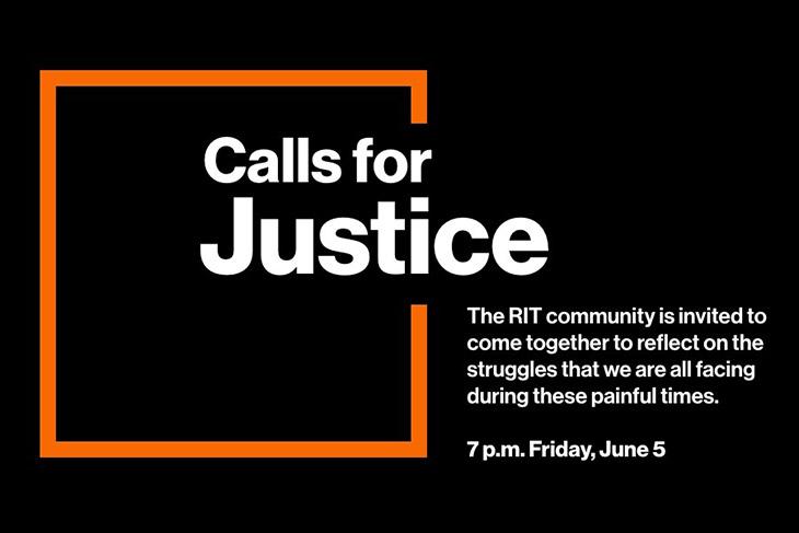 graphic reads: Calls for Justice. The RIT community is invited to come together to reflect on the struggles that we are all facing during these painful times. 7 p.m. Friday, June 5