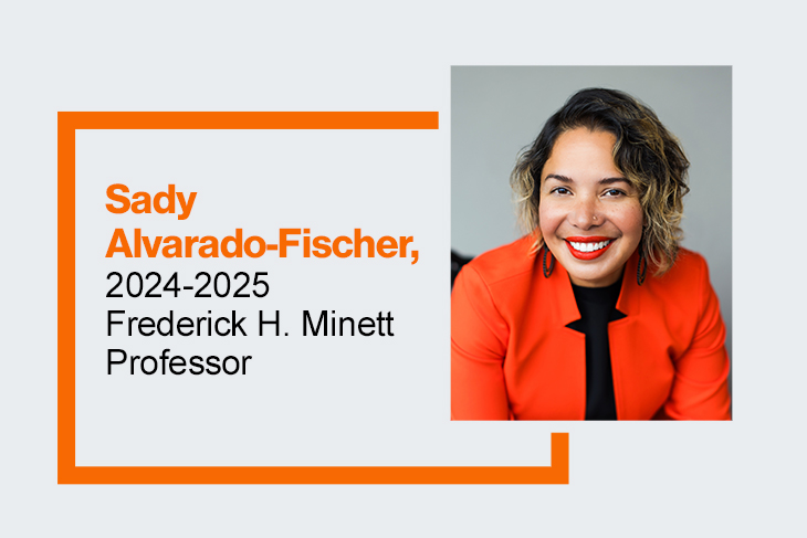 Sady Alvarado-Fischer appears in a headshot on the right side of an image. To the left the outline of a rectangle in orange appears on a white background. Inside the rectangle appears her name and the words 2024 2025 Frederick H Minett Professor.