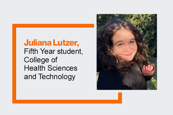 'a young student with midlength dark curly hair is shown in profile on the right side of the image. To the left an orange hollow box surrounds text stating her name, Juliana Lutzer, and her college, College of Health Sciences and Technology.'